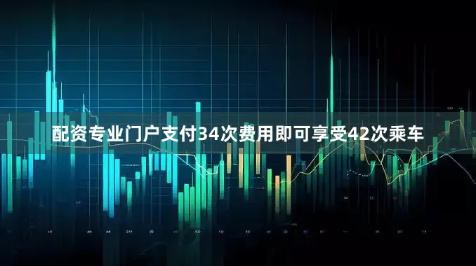 配资专业门户支付34次费用即可享受42次乘车