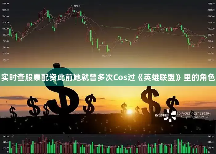 实时查股票配资此前她就曾多次Cos过《英雄联盟》里的角色